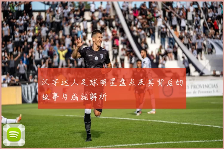 汉字达人足球明星盘点及其背后的故事与成就解析