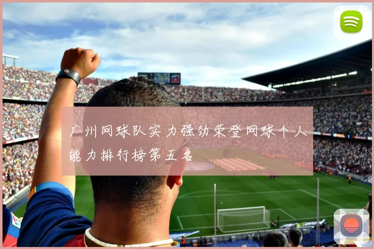 广州网球队实力强劲荣登网球个人能力排行榜第五名