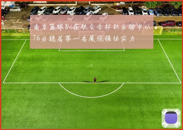 南京篮球队在联合会杯积分榜中以76分稳居第一名展现强劲实力