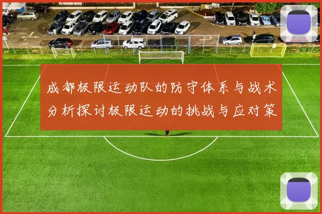 成都极限运动队的防守体系与战术分析探讨极限运动的挑战与应对策略