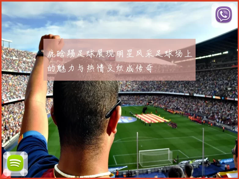 鹿晗踢足球展现明星风采足球场上的魅力与热情交织成传奇