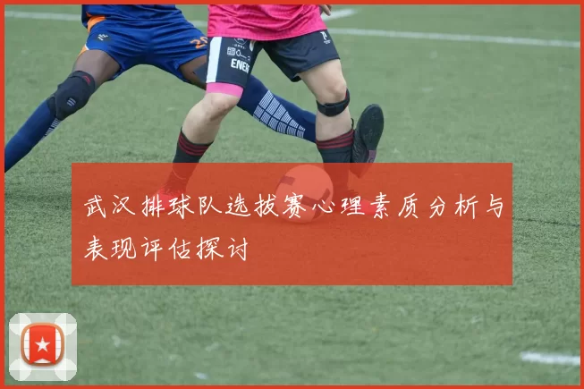 武汉排球队选拔赛心理素质分析与表现评估探讨