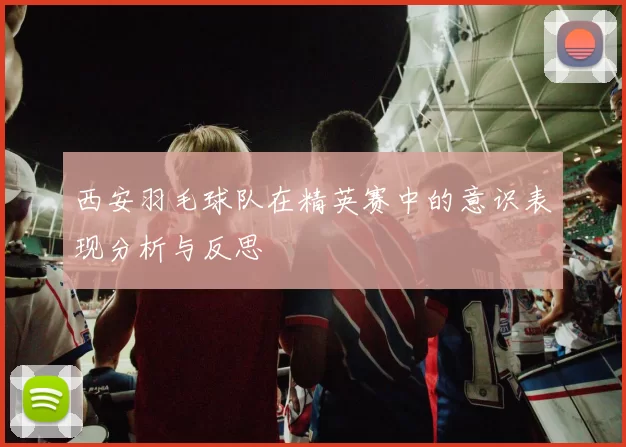 西安羽毛球队在精英赛中的意识表现分析与反思