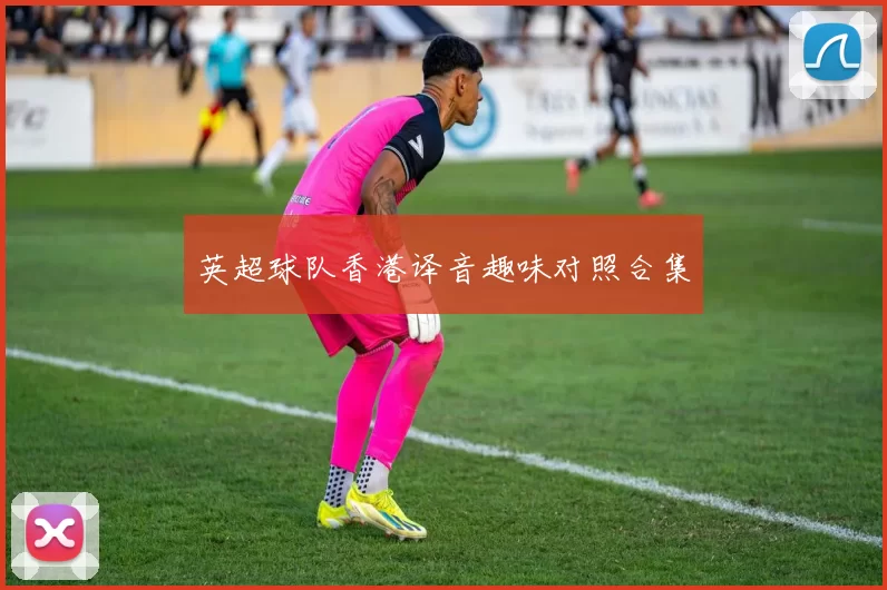 英超球队香港译音趣味对照合集