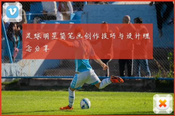 足球明星简笔画创作技巧与设计理念分享