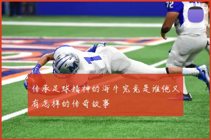 传承足球精神的海牛究竟是谁他又有怎样的传奇故事
