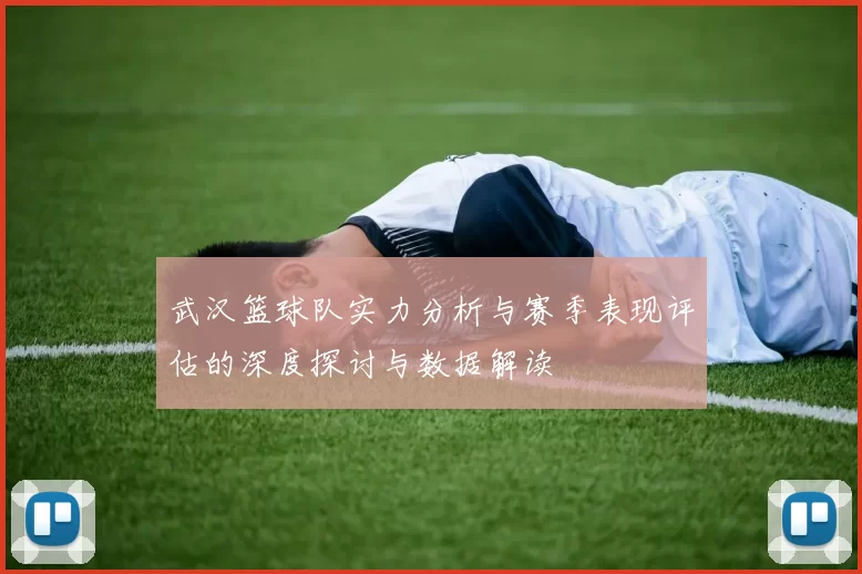 武汉篮球队实力分析与赛季表现评估的深度探讨与数据解读
