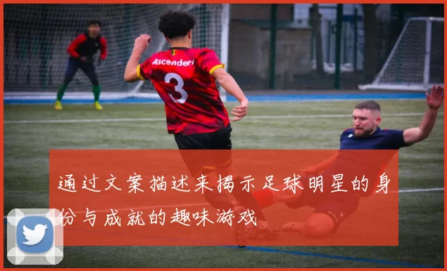 通过文案描述来揭示足球明星的身份与成就的趣味游戏