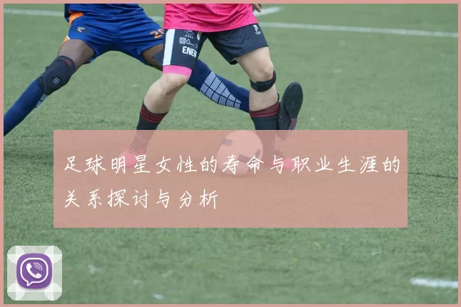 足球明星女性的寿命与职业生涯的关系探讨与分析