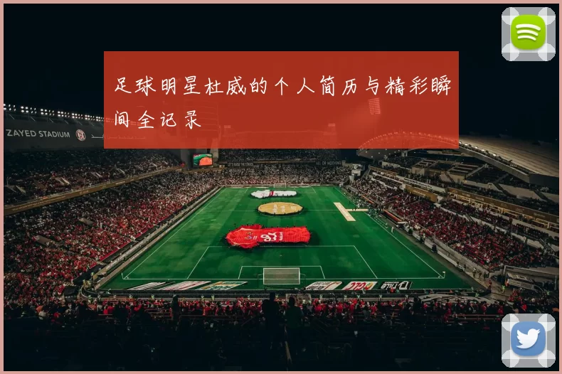 足球明星杜威的个人简历与精彩瞬间全记录