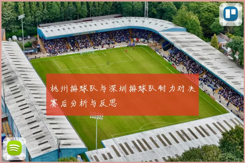 杭州排球队与深圳排球队耐力对决赛后分析与反思